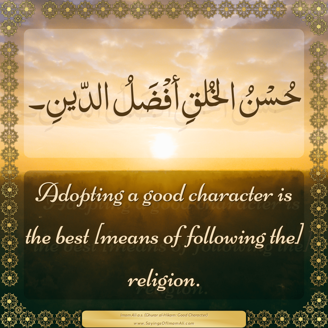 Adopting a good character is the best [means of following the] religion.